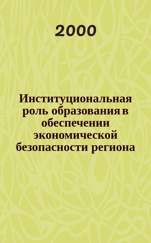 Институциональная роль образования в обеспечении экономической безопасности региона : Автореф. дис. на соиск. учен. степ. к.э.н. : Спец. 08.00.01