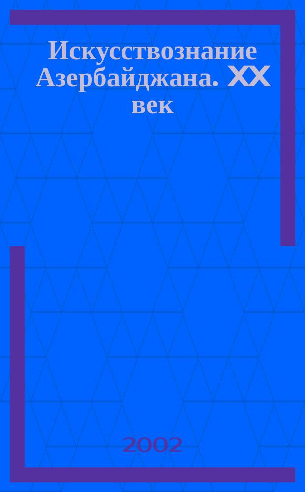 Искусствознание Азербайджана. XX век : (Проблематика и методология науки об изобразительном, декорат.-прикл. иск. и архитектуре) : Автореф. дис. на соиск. учен. степ. д.иск. : Спец. 17.00.04