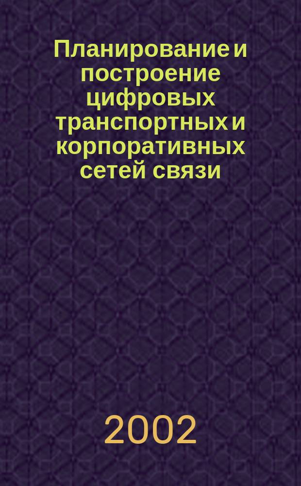 Планирование и построение цифровых транспортных и корпоративных сетей связи : Автореф. дис. на соиск. учен. степ. д.т.н. : Спец. 05.12.13