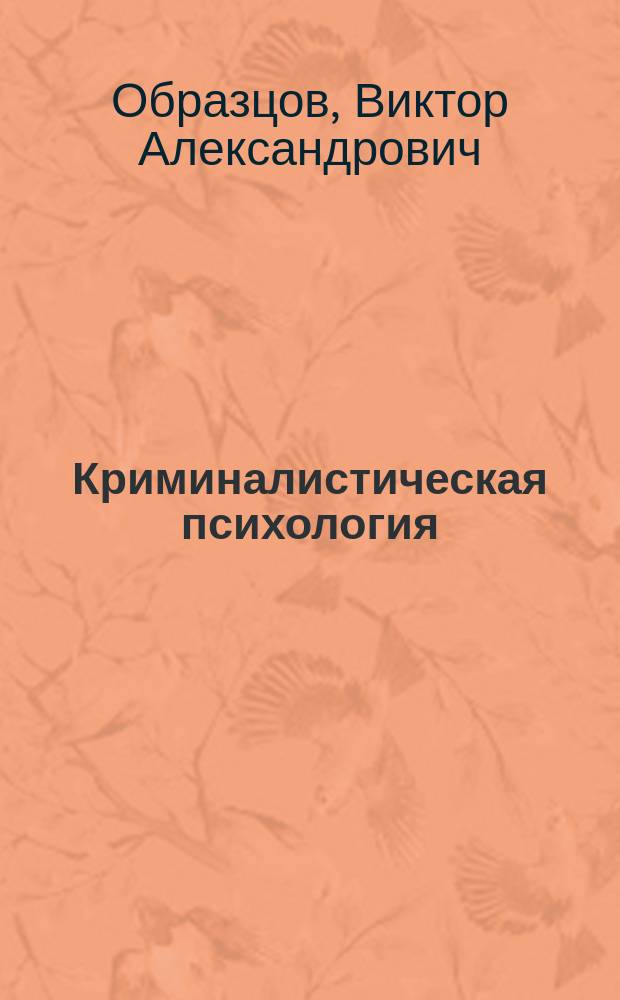 Криминалистическая психология : Методы, рекомендации, практика раскрытия преступлений : Учеб. пособие для вузов