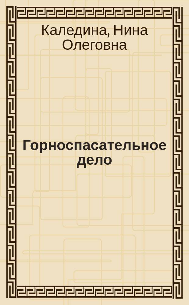 Горноспасательное дело : Учеб. пособие : Для студентов вузов, обучающихся по специальности "Подзем. разраб. месторождений полез. ископаемых" направления подгот. дипломир. специалистов "Горн. дело" и по специальности "Безопасность технол. процессов и производств (в горн. пром-сти)" направления подгот. дипломир. специалистов "Безопасность жизнедеятельности"