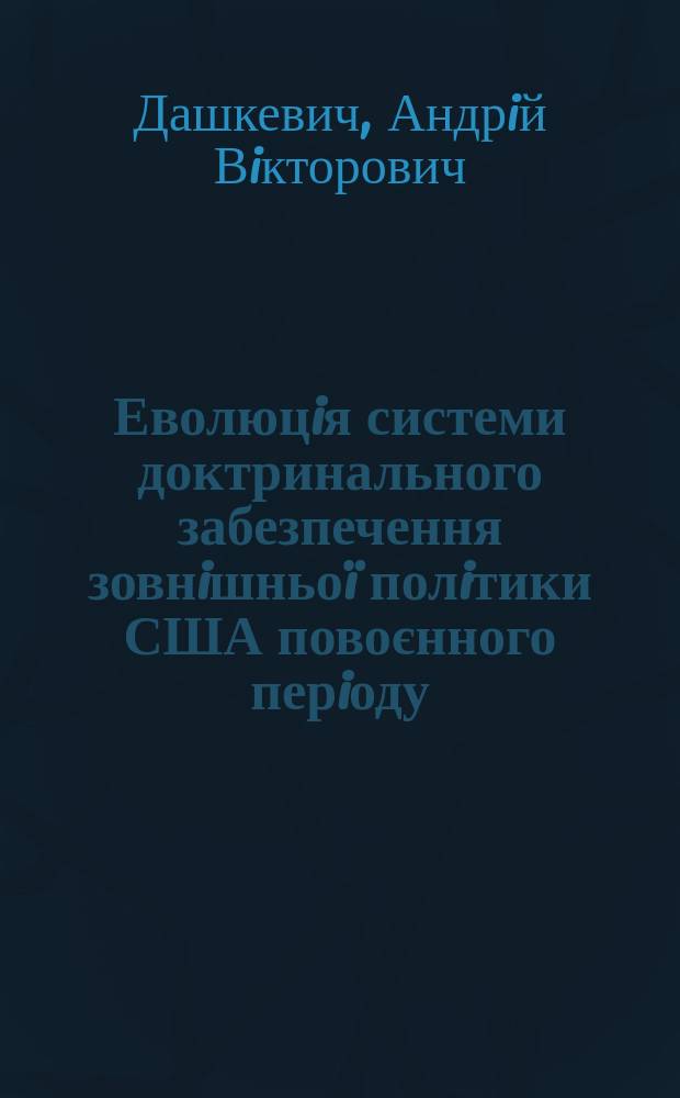 Еволюцiя системи доктринального забезпечення зовнiшньоï полiтики США повоєнного перiоду : Автореф. дис. на здоб. наук. ступ. д.полiт.н. : Спец. 23.00.34