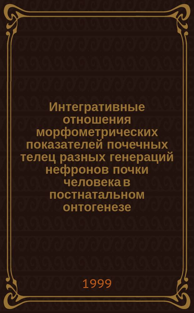 Интегративные отношения морфометрических показателей почечных телец разных генераций нефронов почки человека в постнатальном онтогенезе : Автореф. дис. на соиск. учен. степ. к.м.н. : Спец. 14.00.02