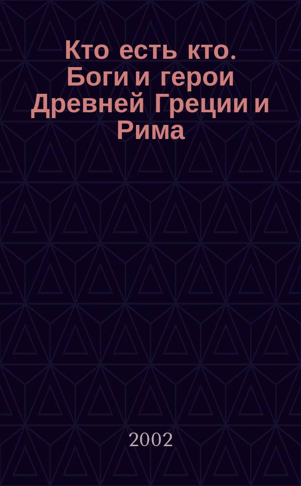 Кто есть кто. Боги и герои Древней Греции и Рима : Энцикл. слов.