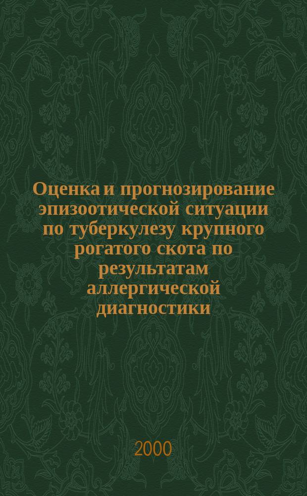 Оценка и прогнозирование эпизоотической ситуации по туберкулезу крупного рогатого скота по результатам аллергической диагностики, методы и средства ее совершенствования : Автореф. дис. на соиск. учен. степ. к.вет.н. : Спец. 16.00.03
