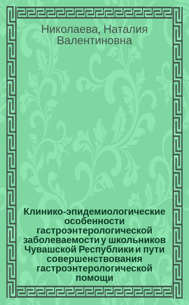 Клинико-эпидемиологические особенности гастроэнтерологической заболеваемости у школьников Чувашской Республики и пути совершенствования гастроэнтерологической помощи : Автореф. дис. на соиск. учен. степ. к.м.н. : Спец. 14.00.09