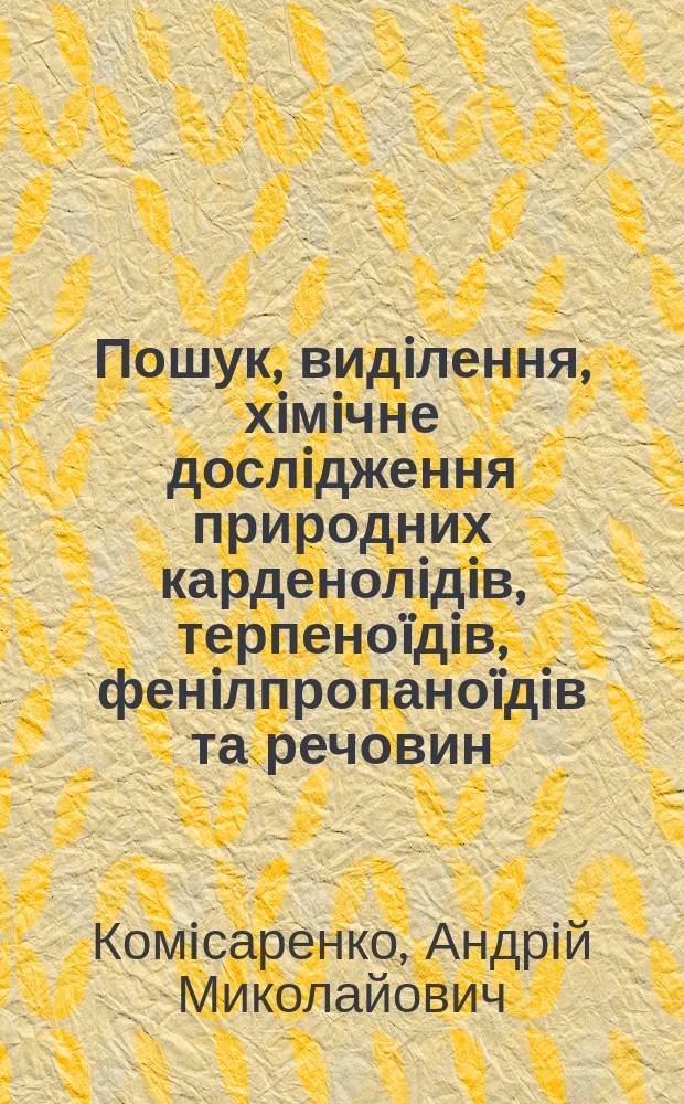 Пошук, видiлення, хiмiчне дослiдження природних карденолiдiв, терпеноïдiв, фенiлпропаноïдiв та речовин, що ïх супроводжують : Автореф. дис. на здоб. наук. ступ. д.фарм.н. : Спец. 15.00.02