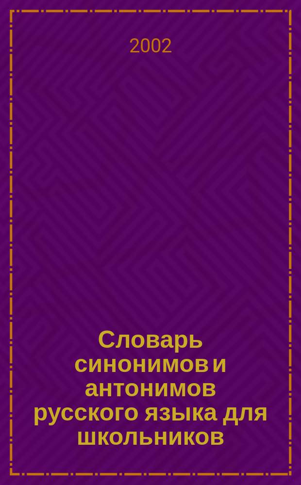 Словарь синонимов и антонимов русского языка для школьников
