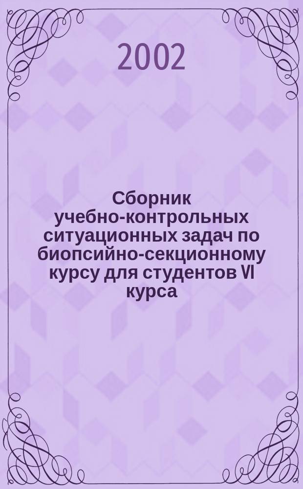 Сборник учебно-контрольных ситуационных задач по биопсийно-секционному курсу для студентов VI курса