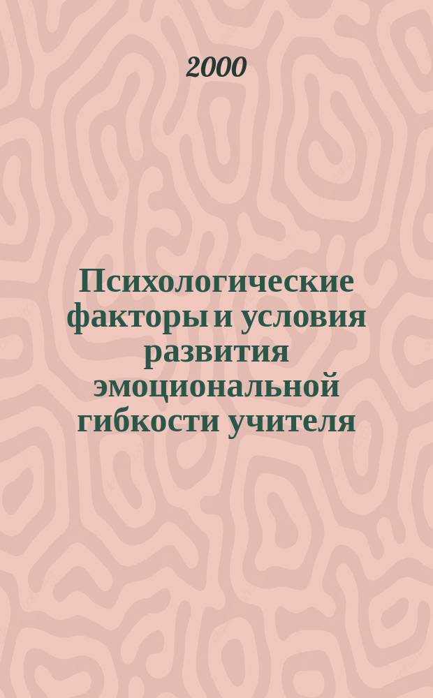 Психологические факторы и условия развития эмоциональной гибкости учителя : Автореф. дис. на соиск. учен. степ. к.психол.н. : Спец. 19.00.07