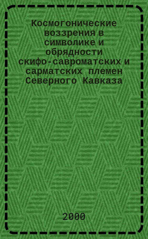 Космогонические воззрения в символике и обрядности скифо-савроматских и сарматских племен Северного Кавказа : Автореф. дис. на соиск. учен. степ. к.ист.н. : Спец. 07.00.02 : Спец. 07.00.06
