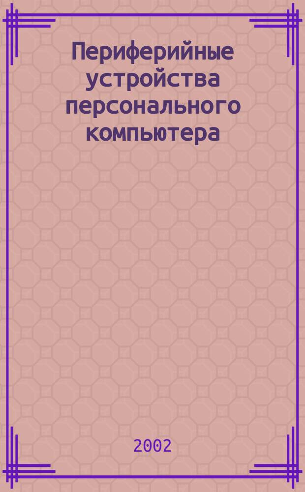 Периферийные устройства персонального компьютера : Учеб. пособие