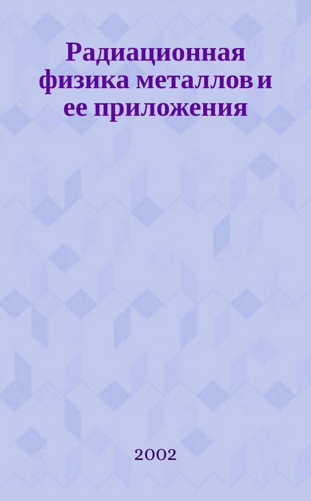 Радиационная физика металлов и ее приложения