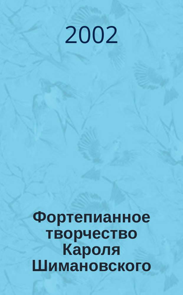 Фортепианное творчество Кароля Шимановского : Проблемы стиля и интерпретации : Исследование