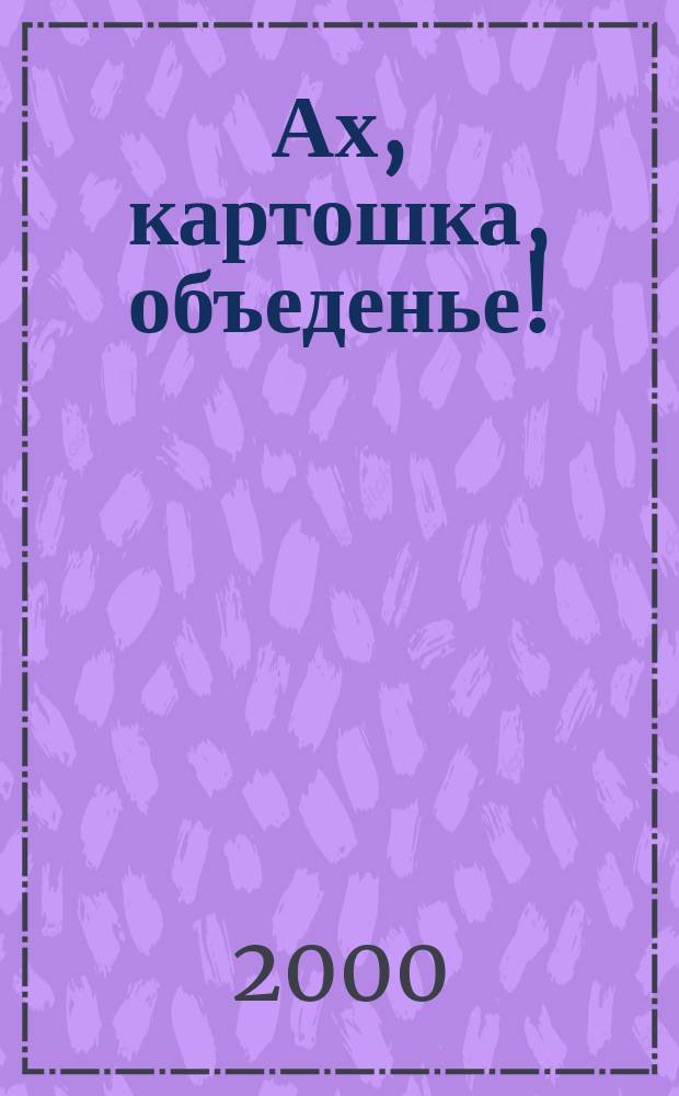 Ах, картошка, объеденье!