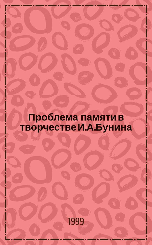 Проблема памяти в творчестве И.А.Бунина : Автореф. дис. на соиск. учен. степ. к.филол.н. : Спец. 10.01.01