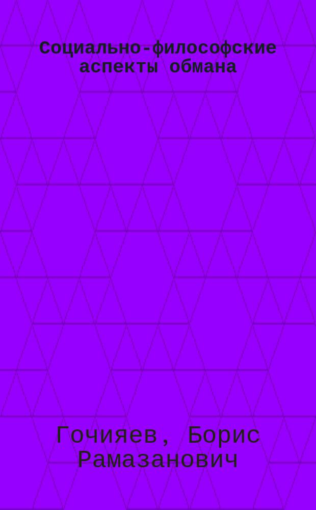 Социально-философские аспекты обмана : Автореф. дис. на соиск. учен. степ. к.филос.н. : Спец. 09.00.11