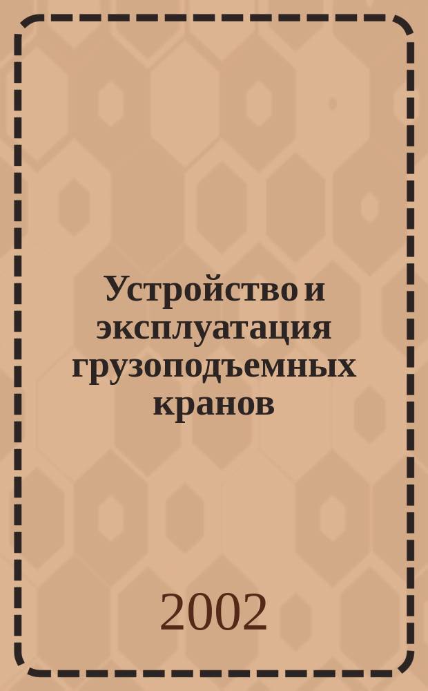 Устройство и эксплуатация грузоподъемных кранов : Учеб. : Для учреждений нач. проф. образования
