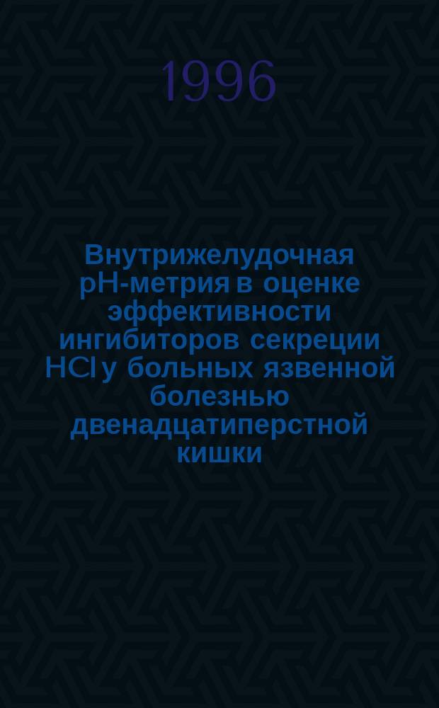 Внутрижелудочная pH-метрия в оценке эффективности ингибиторов секреции HCl у больных язвенной болезнью двенадцатиперстной кишки : Автореф. дис. на соиск. учен. степ. к.м.н. : Спец. 14.00.05