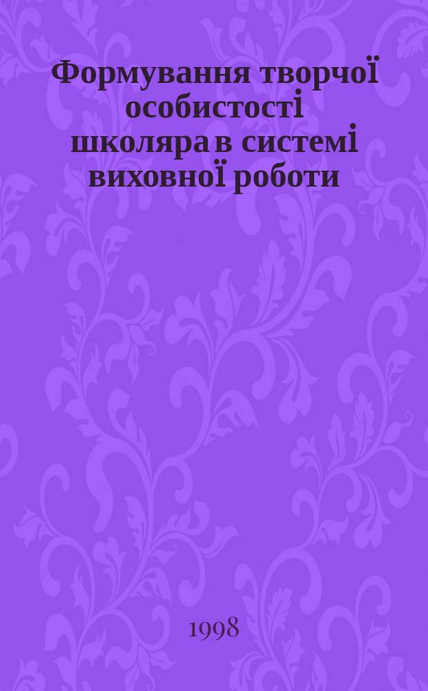 Формування творчоï особистостi школяра в системi виховноï роботи : Автореф. дис. на здоб. наук. ступ. к.п.н. : Спец. 13.00.01