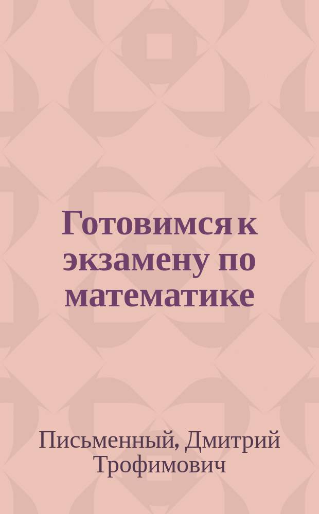Готовимся к экзамену по математике : Математика для старшеклассников : Шк. и ВУЗ. Устный-письменный