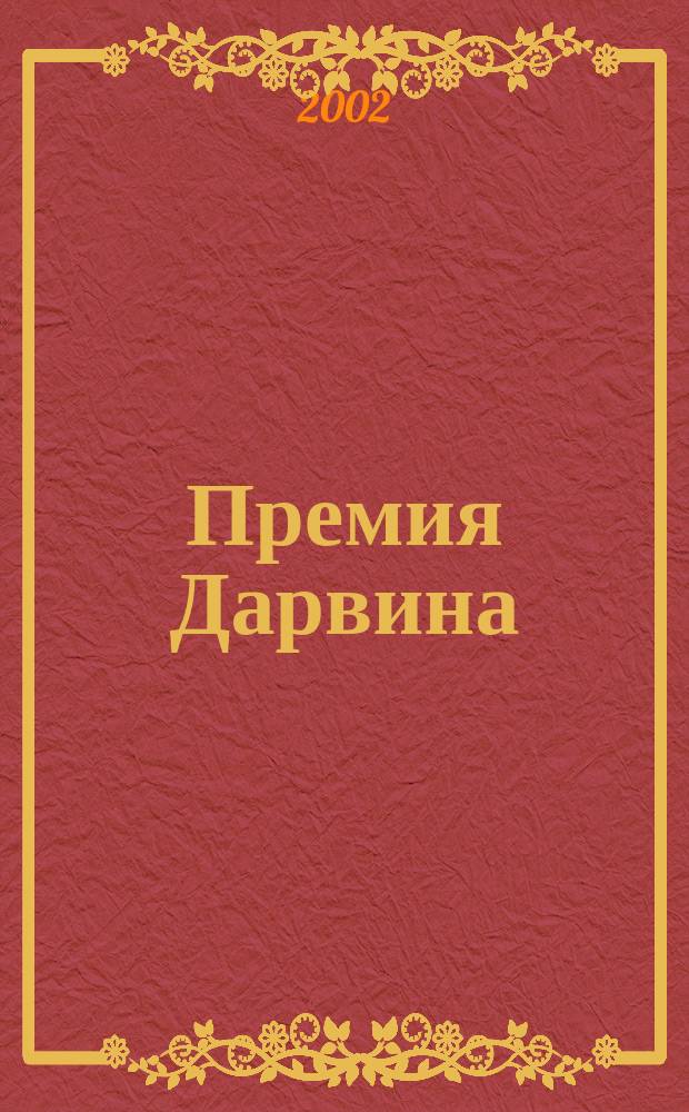 Премия Дарвина : Эволюция в действии : Рассказы о людях, пострадавших от собств. глупости