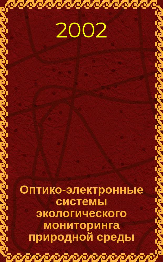 Оптико-электронные системы экологического мониторинга природной среды : Учеб. пособие для студентов вузов, обучающихся по направлениям подгот. бакалавров, магистров и дипломир. спец. "Оптотехника", "Опт.-электрон. приборы и системы", "Лазер. системы в ракет. технике и космонавтике"