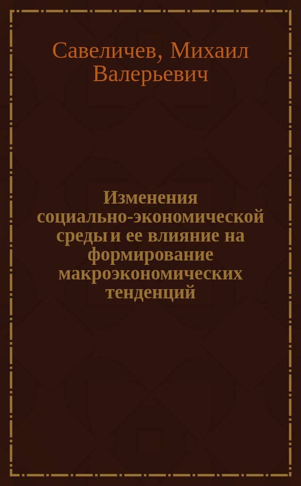 Изменения социально-экономической среды и ее влияние на формирование макроэкономических тенденций : Автореф. дис. на соиск. учен. степ. к.э.н. : Спец. 08.00.01
