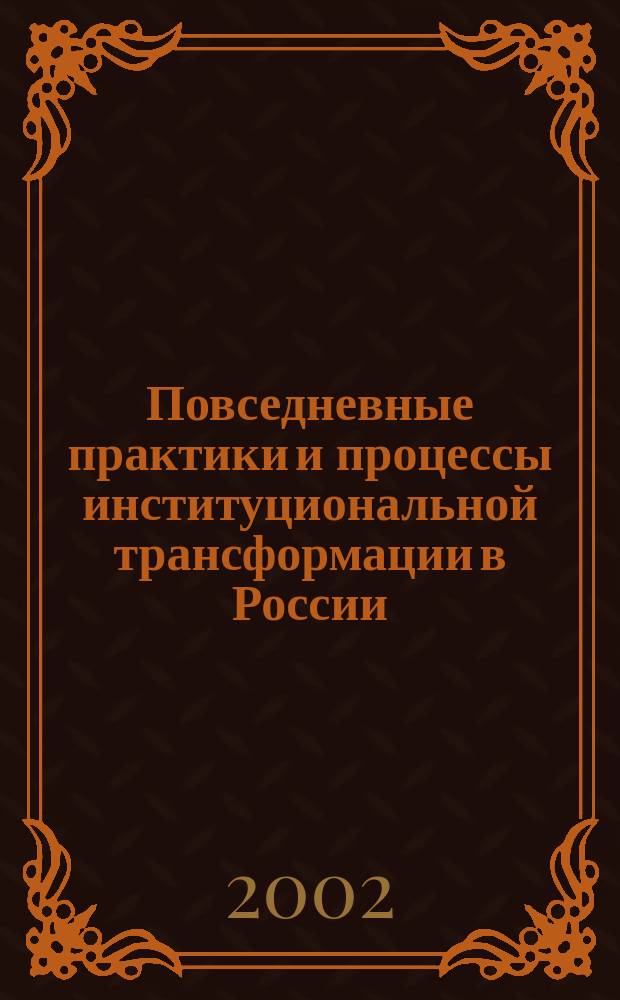 Повседневные практики и процессы институциональной трансформации в России