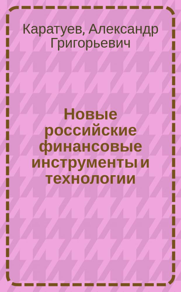 Новые российские финансовые инструменты и технологии : Монография