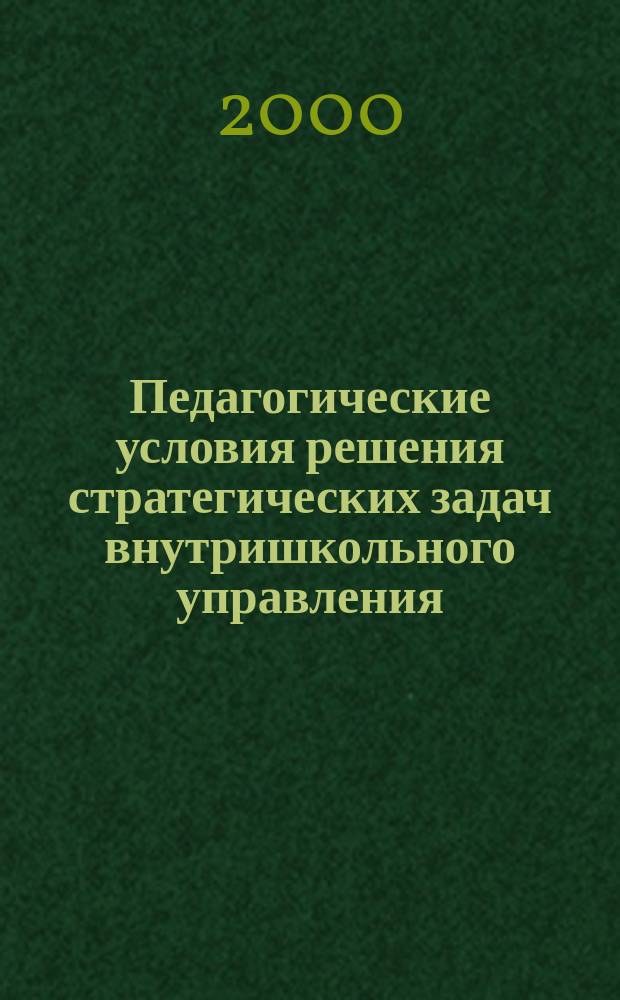 Педагогические условия решения стратегических задач внутришкольного управления : Автореф. дис. на соиск. учен. степ. к.п.н. : Спец. 13.00.01