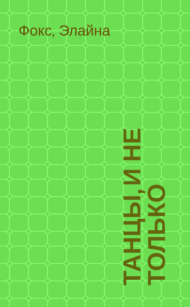 Танцы, и не только : Роман