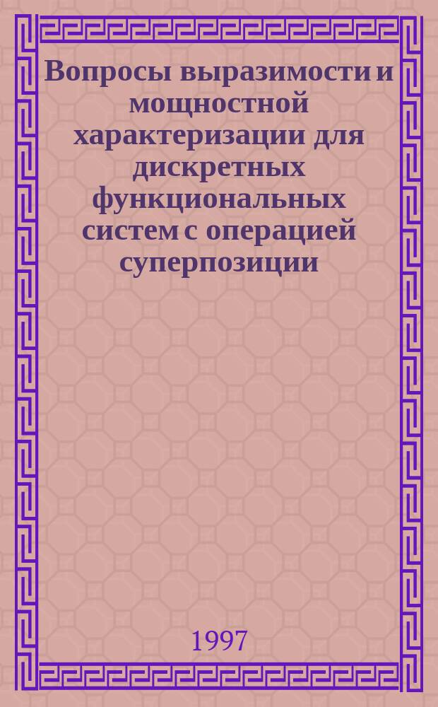 Вопросы выразимости и мощностной характеризации для дискретных функциональных систем с операцией суперпозиции : Автореф. дис. на соиск. учен. степ. д.ф.-м.н. : Спец. 01.01.09