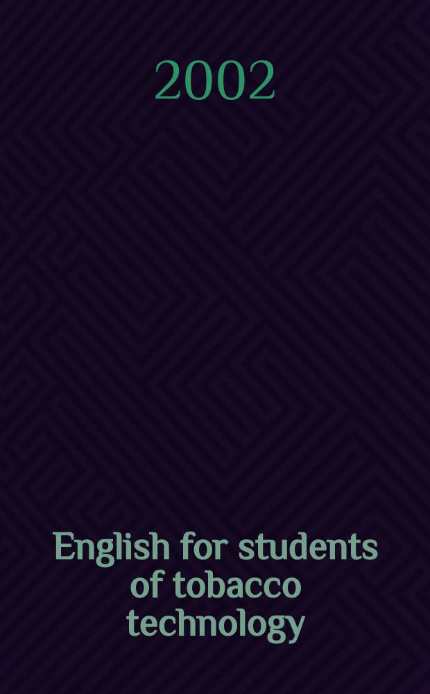 English for students of tobacco technology : Учеб. пособие для студентов вузов по спец. 270600 "Технология субтроп. и пищевкусовых продуктов" направления подгот. дипломир. специалиста 655700 "Технология продовольств. продуктов спец. назначения и обществ. питания"
