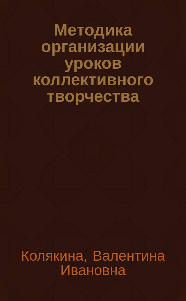 Методика организации уроков коллективного творчества : Планы и сценарии уроков изобраз. искусства