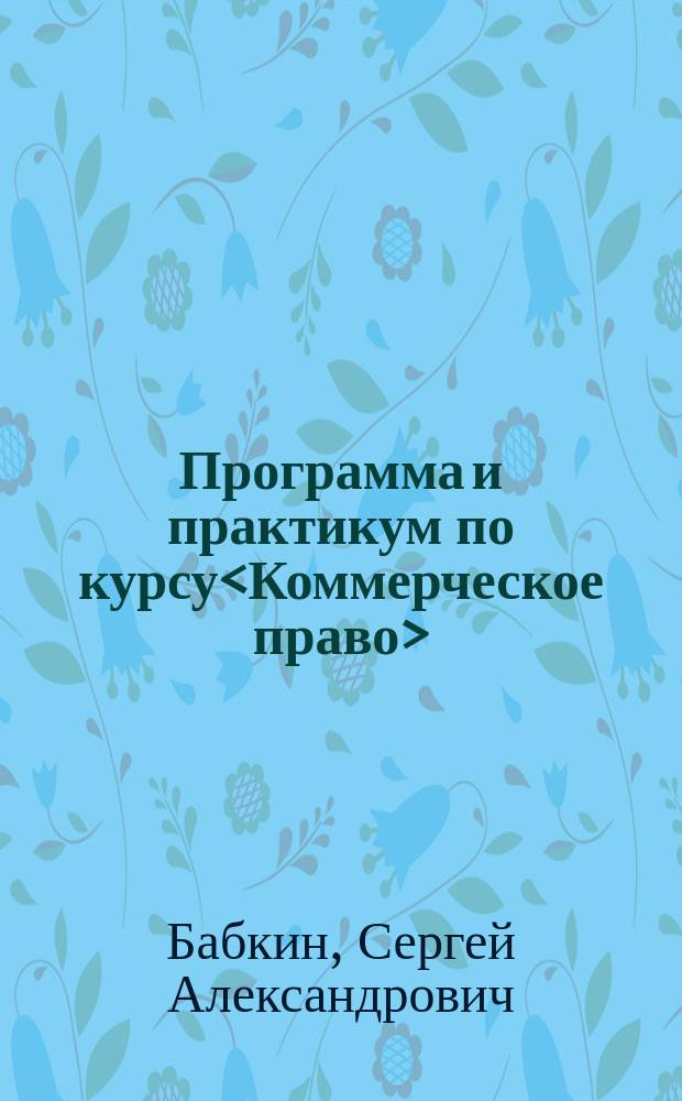 Программа и практикум по курсу<Коммерческое право>