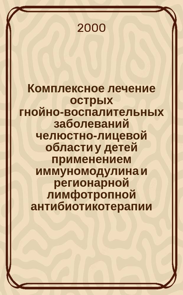 Комплексное лечение острых гнойно-воспалительных заболеваний челюстно-лицевой области у детей применением иммуномодулина и регионарной лимфотропной антибиотикотерапии : Автореф. дис. на соиск. учен. степ. к.м.н. : Спец. 14.00.21