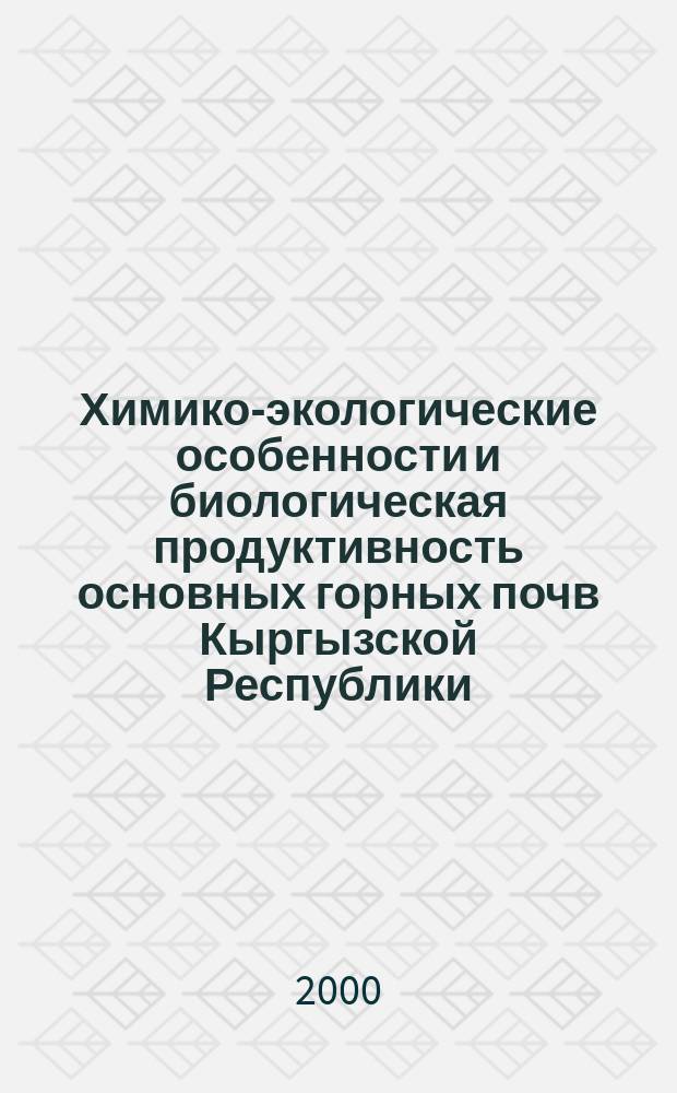 Химико-экологические особенности и биологическая продуктивность основных горных почв Кыргызской Республики : Автореф. дис. на соиск. учен. степ. д.с.-х.н. : Спец. 06.01.04 : Спец. 03.00.27