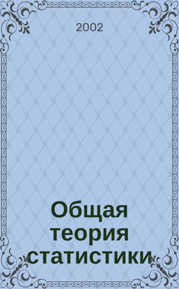 Общая теория статистики : Учеб. для студентов вузов, обучающихся по направлению и спец. "Статистика"