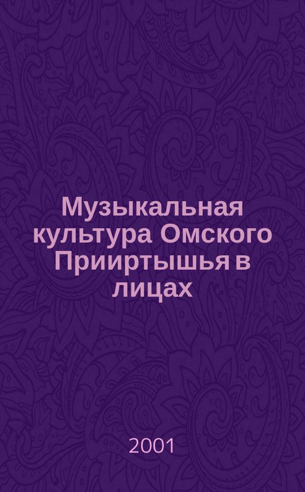 Музыкальная культура Омского Прииртышья в лицах (XVIII-середина XX) : Биобиблиогр. слов