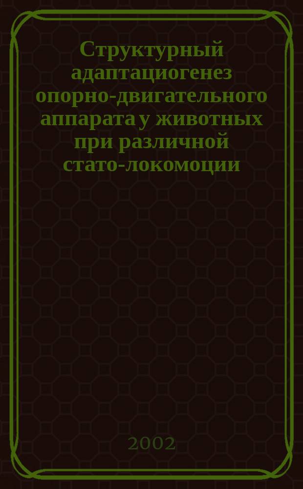 Структурный адаптациогенез опорно-двигательного аппарата у животных при различной стато-локомоции : Автореф. дис. на соиск. учен. степ. д.б.н. : Спец. 16.00.02