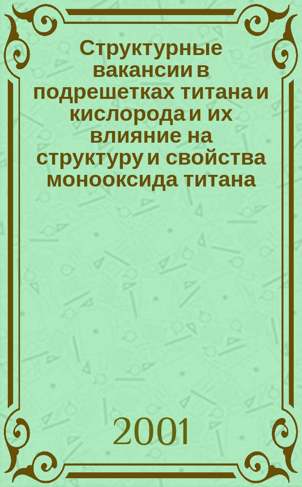 Структурные вакансии в подрешетках титана и кислорода и их влияние на структуру и свойства монооксида титана : Автореф. дис. на соиск. учен. степ. к.х.н. : Спец. 02.00.04