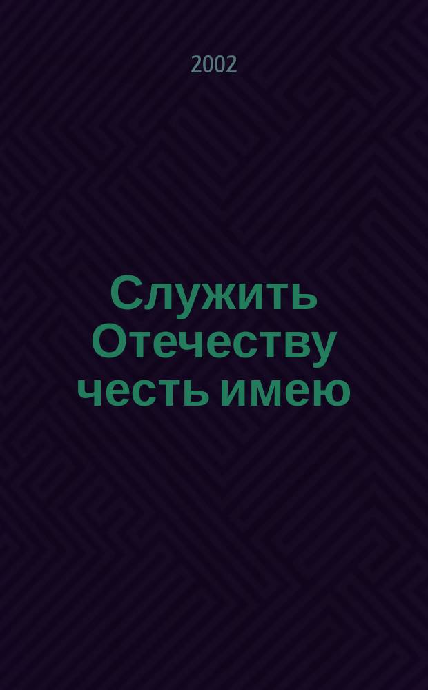 Служить Отечеству честь имею : Док. по истории органов внутрен. дел Яросл. края в конце XVIII - нач. ХХI вв