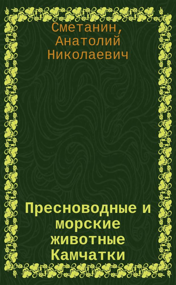 Пресноводные и морские животные Камчатки : (Рыбы, крабы, моллюски, иглокожие, мор. млекопитающие)