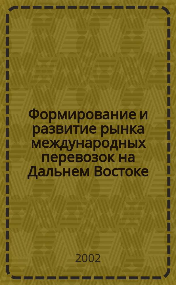 Формирование и развитие рынка международных перевозок на Дальнем Востоке : Автореф. дис. на соиск. учен. степ. к.э.н. : Спец. 08.00.05