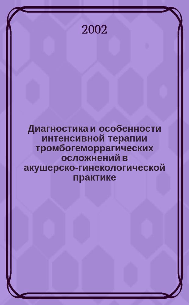 Диагностика и особенности интенсивной терапии тромбогеморрагических осложнений в акушерско-гинекологической практике : Автореф. дис. на соиск. учен. степ. к.м.н. : Спец. 14.00.37