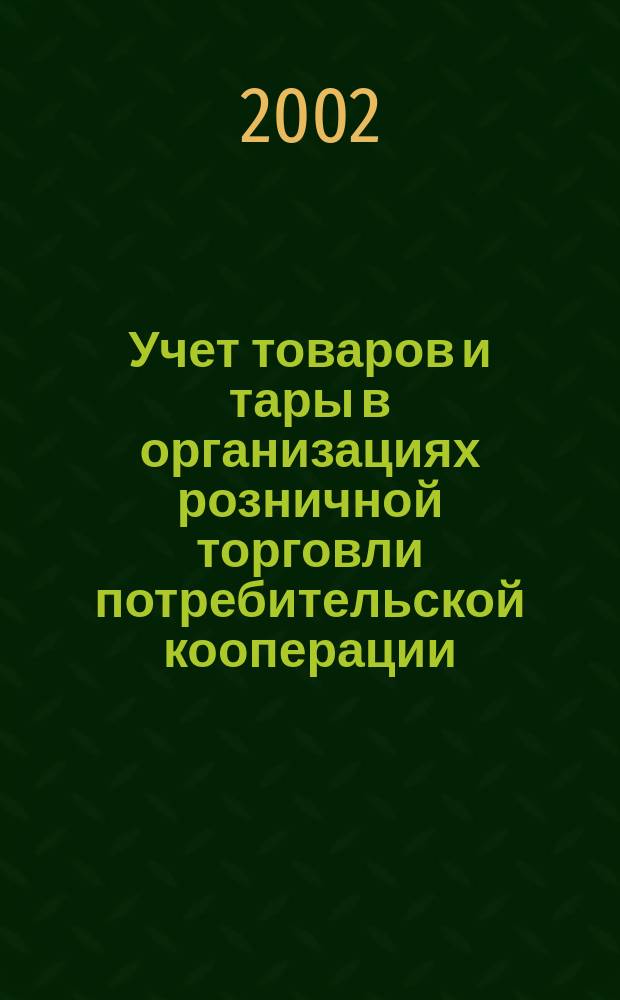 Учет товаров и тары в организациях розничной торговли потребительской кооперации : Учеб. пособие для студентов специальности 060500 "Бухгалт. учет и аудит"