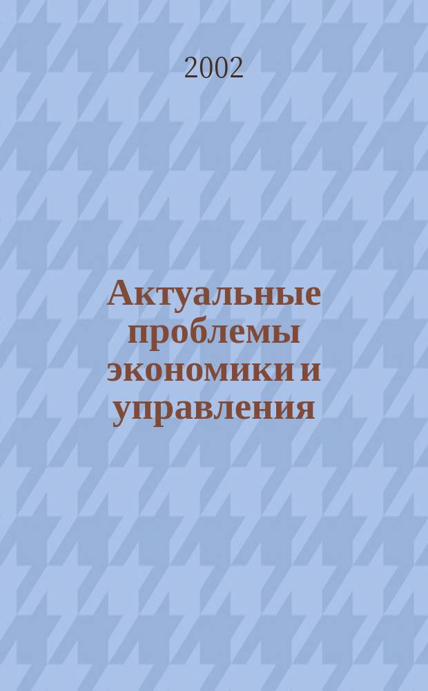 Актуальные проблемы экономики и управления : Материалы 55-й студенч. науч.-техн. конф