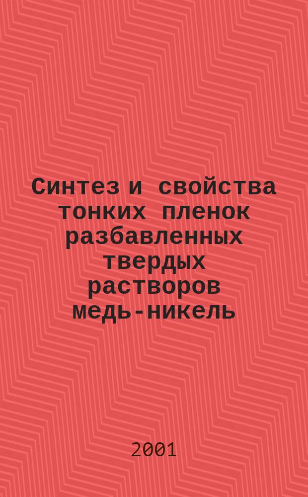 Синтез и свойства тонких пленок разбавленных твердых растворов медь-никель : Автореф. дис. на соиск. учен. степ. к.х.н. : Спец. 02.00.01