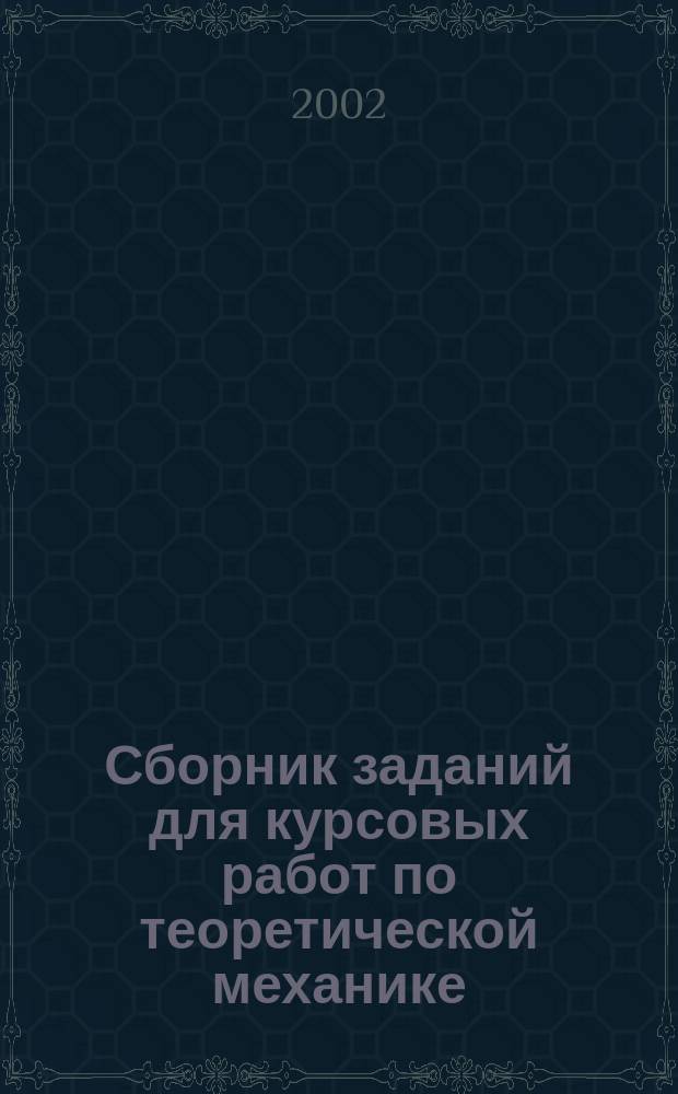 Сборник заданий для курсовых работ по теоретической механике : Учеб. пособие для втузов